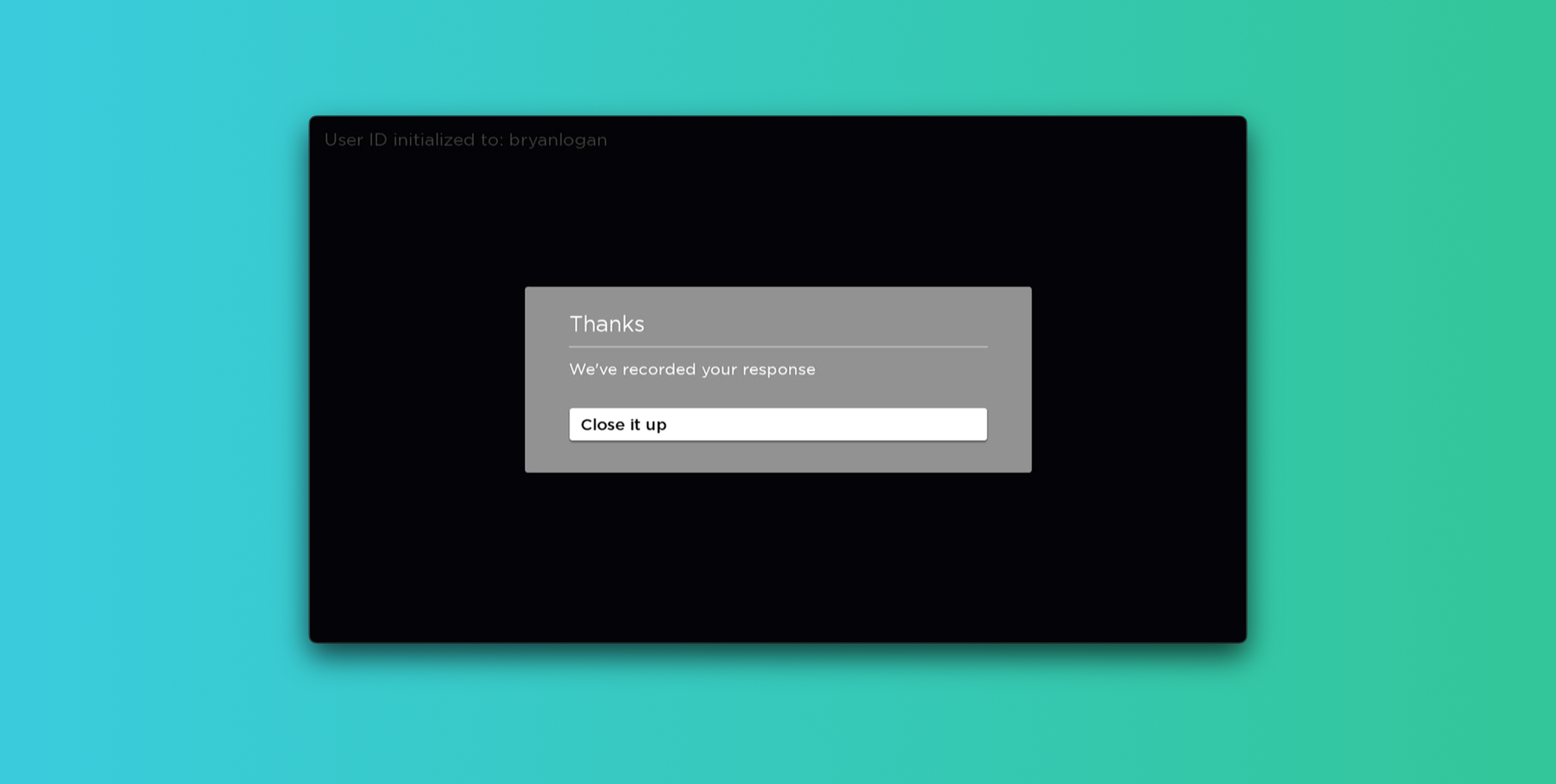 A confirmation message on a dark background stating "Thanks, We've recorded your response" with a text box labeled "Close it up.