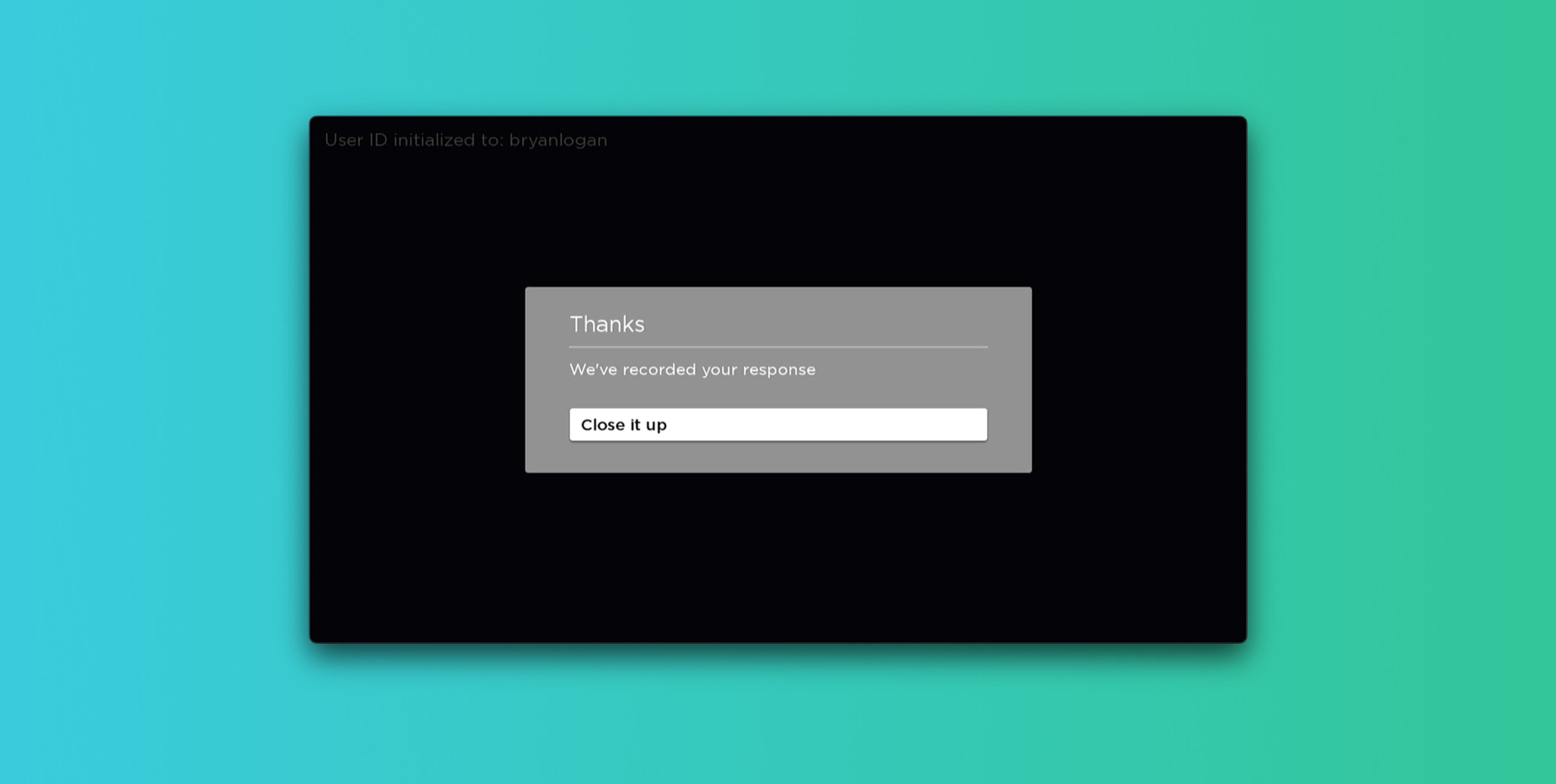 A confirmation message on a dark background stating "Thanks, We've recorded your response" with a text box labeled "Close it up.