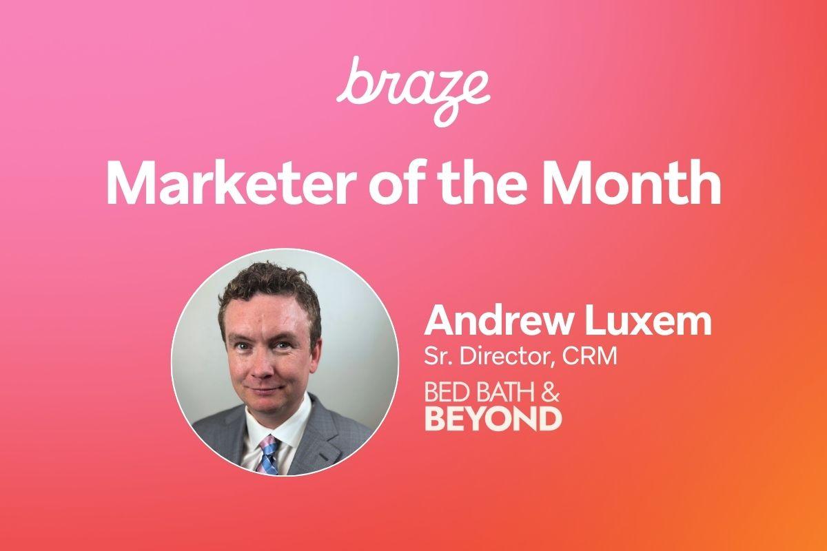 Braze Marketer of the Month graphic featuring Andrew Luxem, Sr. Director, CRM at Bed Bath & Beyond.