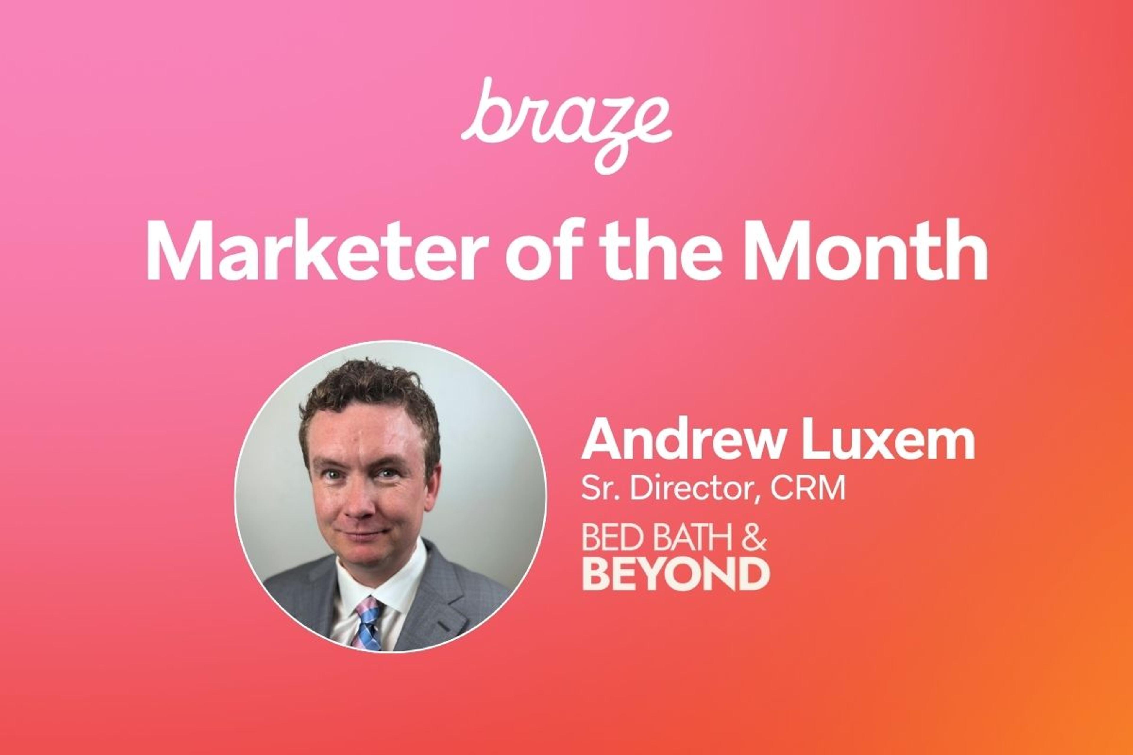 Braze Marketer of the Month graphic featuring Andrew Luxem, Sr. Director, CRM at Bed Bath & Beyond.
