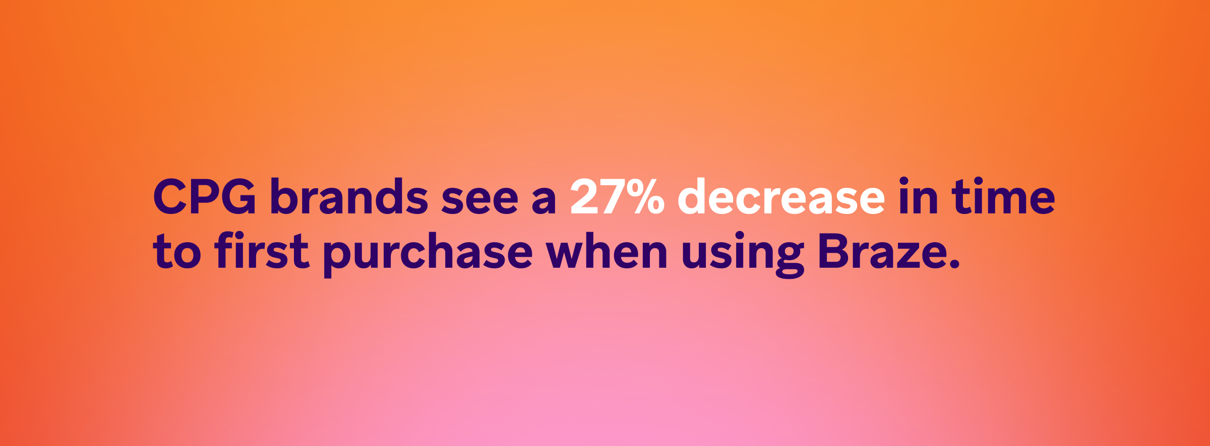 Text on a gradient background states that CPG brands experience a 27% decrease in time to first purchase when using Braze.