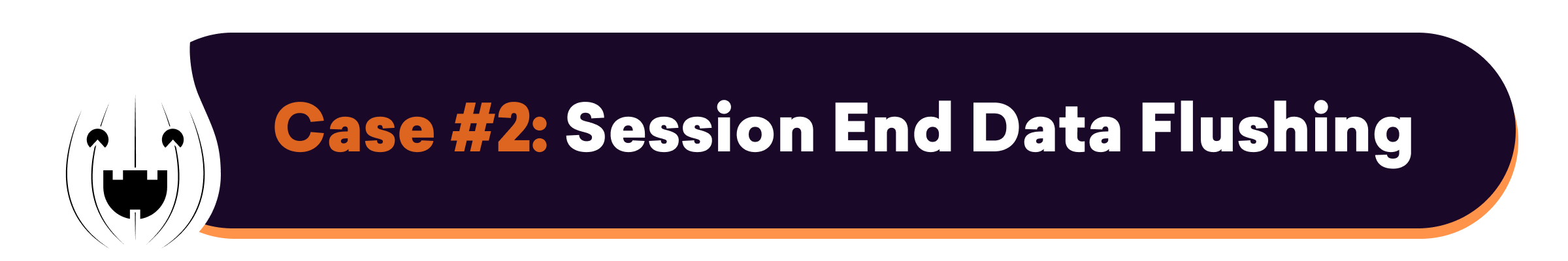 A graphic titled "Case #2: Session End Data Flushing" featuring a playful ghost icon and a purple background with orange text.