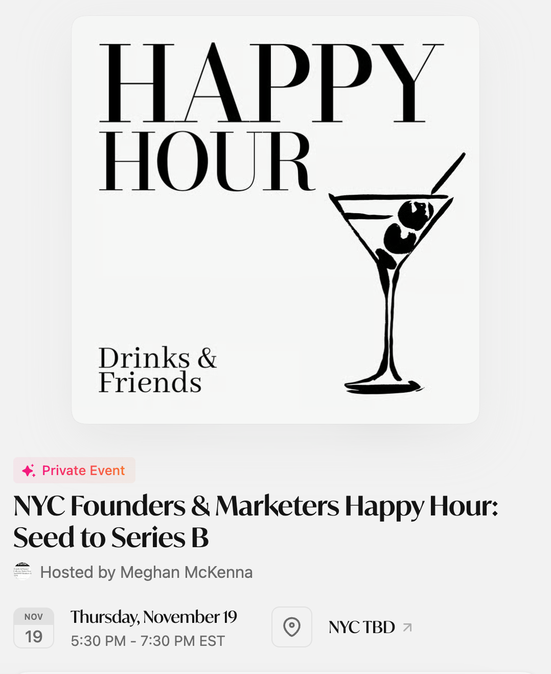 Event listing for “NYC Founders & Marketers Happy Hour: Seed to Series B,” hosted by Meghan McKenna on Thursday, November 19, from 5:30–7:30 PM EST at an NYC location to be determined.