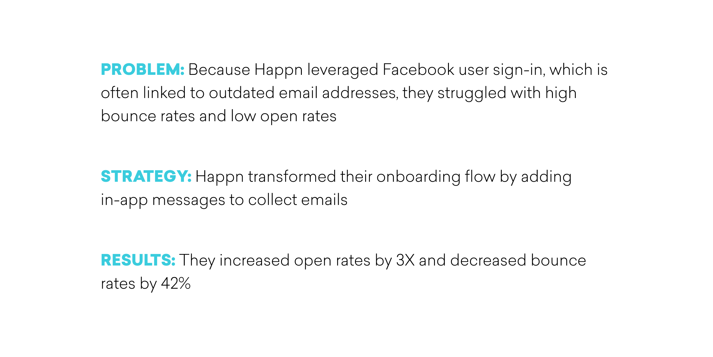 Text describing a problem, strategy, and results related to Happn's email collection and engagement efforts. The problem involved high bounce rates and low open rates due to outdated email addresses from Facebook sign-in. The strategy included adding in-app messages to collect emails, resulting in a 3X increase in open rates and a 42% decrease in bounce rates.