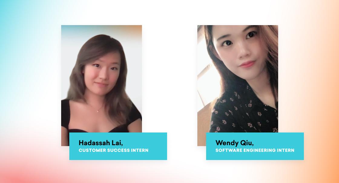 Two portraits of young women with names and job titles below each image. Hadassah Lai is a Customer Success Intern, and Wendy Qiu is a Software Engineering Intern.