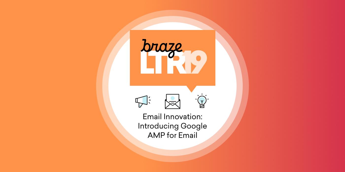 A graphic promoting Braze's LTR19 event, featuring the title "Email Innovation: Introducing Google AMP for Email" on an orange background with icons of a megaphone, envelope, and lightbulb.