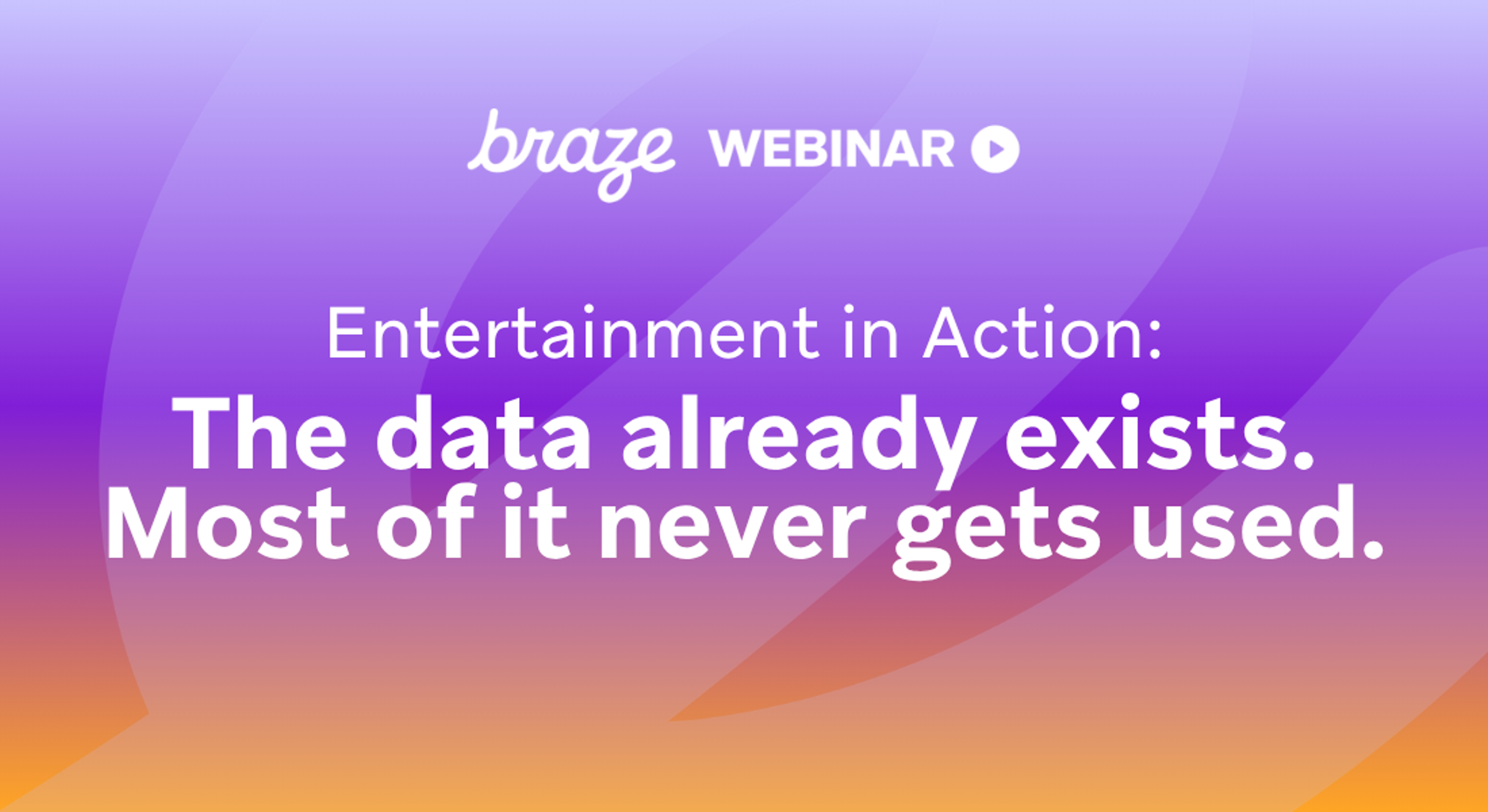 Braze webinar graphic reading, “Entertainment in Action: The data already exists. Most of it never gets used.”