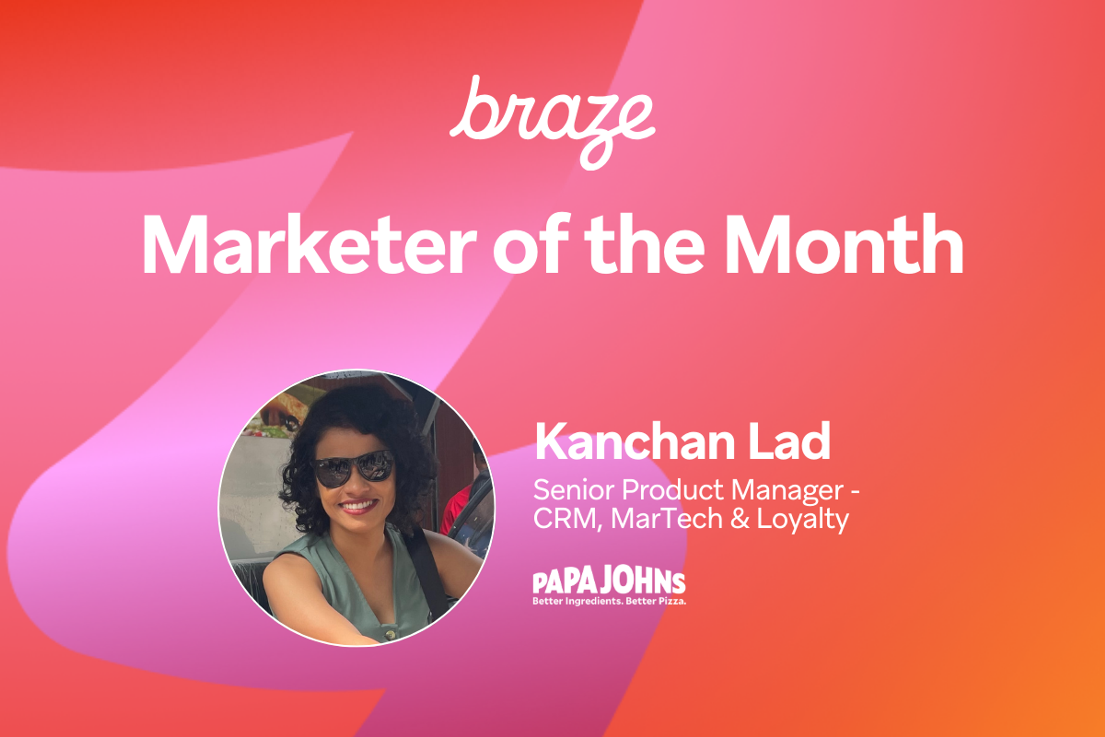 Braze Marketer of the Month award graphic featuring Kanchan Lad, Senior Product Manager at Papa Johns.