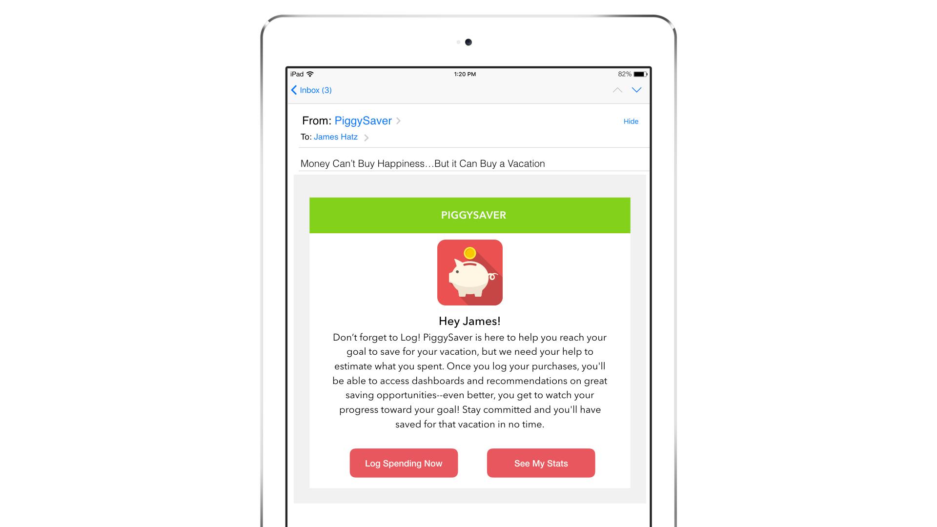 An email from PiggySaver on an iPad, reminding the user to log their spending and track progress towards a vacation goal. The message includes a piggy bank graphic and a call to action button.