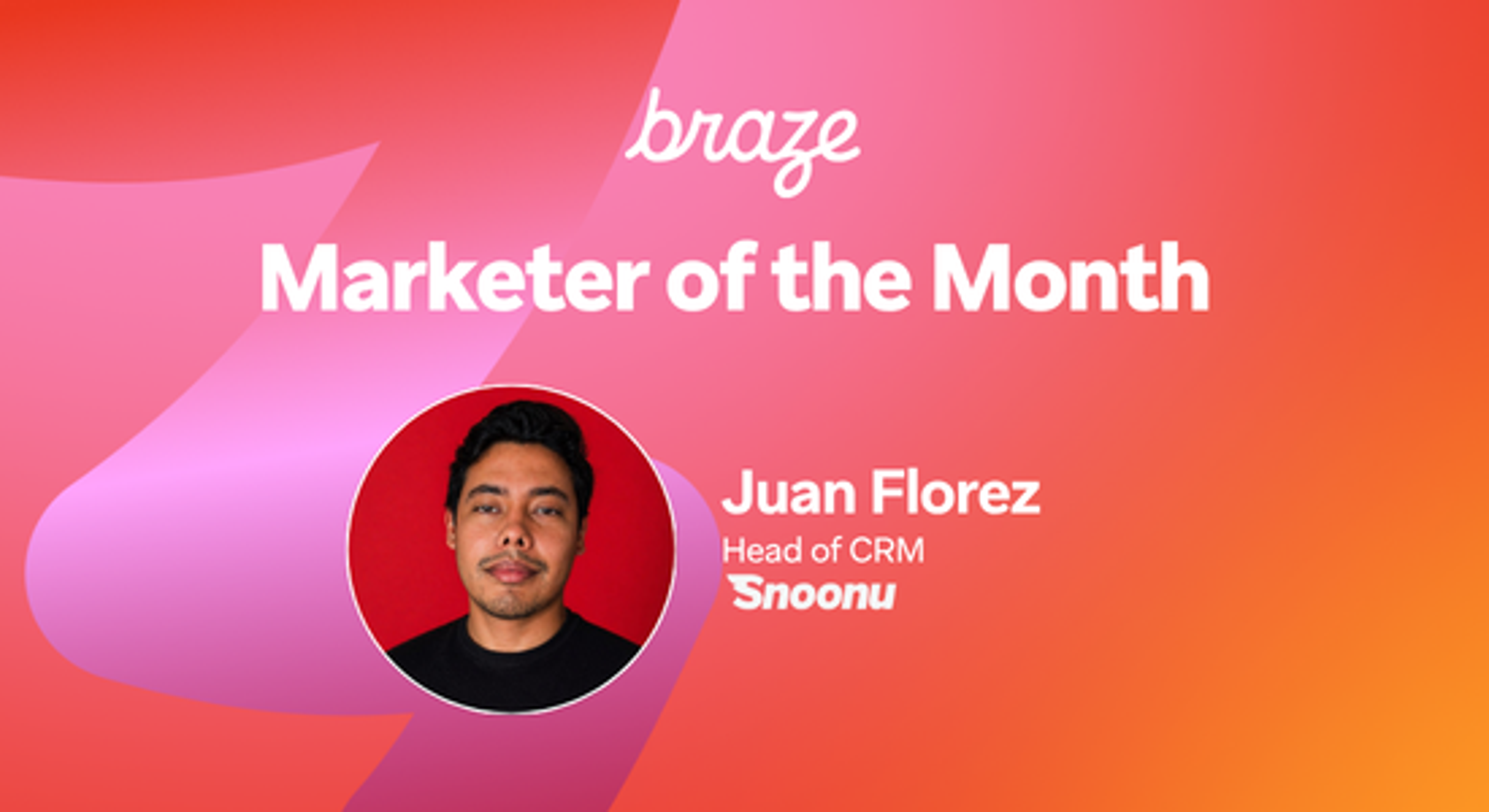 Braze Marketer of the Month graphic featuring Juan Florez, Head of CRM at Snoonu.