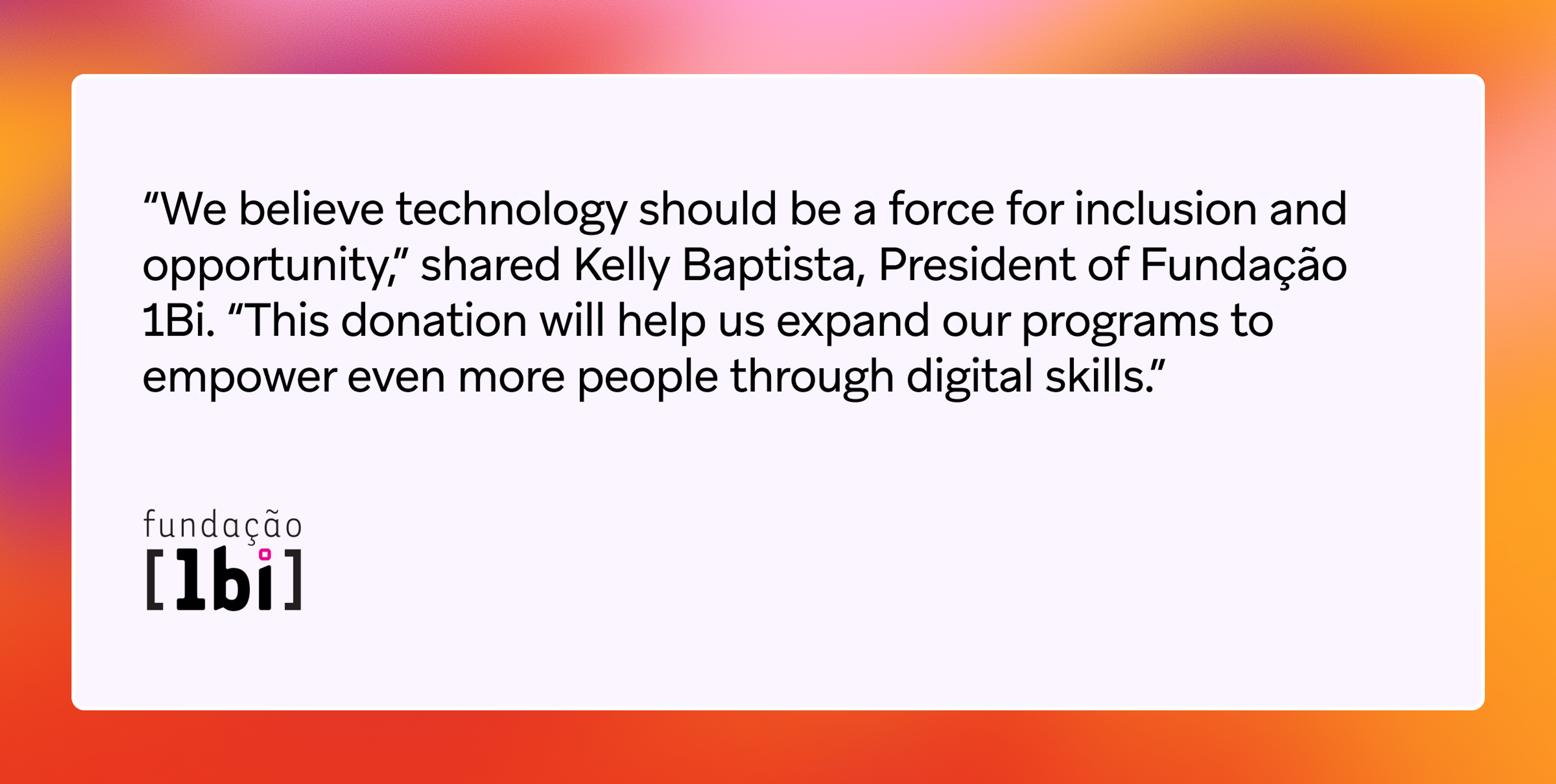 Quote from Kelly Baptista, President of Fundação 1Bi, about technology being a force for inclusion and opportunity, and expanding programs through digital skills. The logo "fundação [1bi]" is also present.