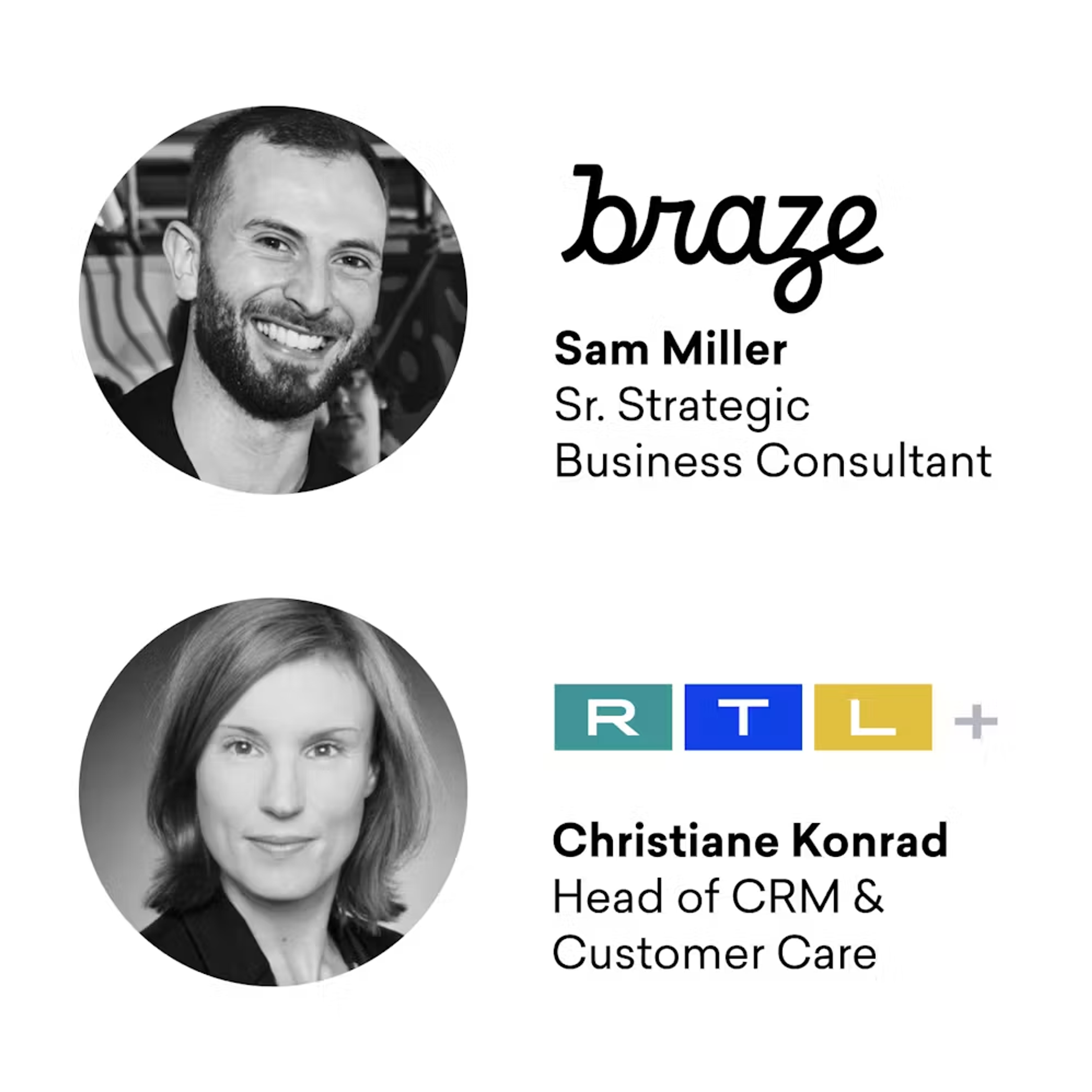 A black and white image featuring two headshots. The top image is of Sam Miller, a Senior Strategic Business Consultant at Braze, and the bottom image is of Christiane Konrad, the Head of CRM and Customer Care at RTL+.