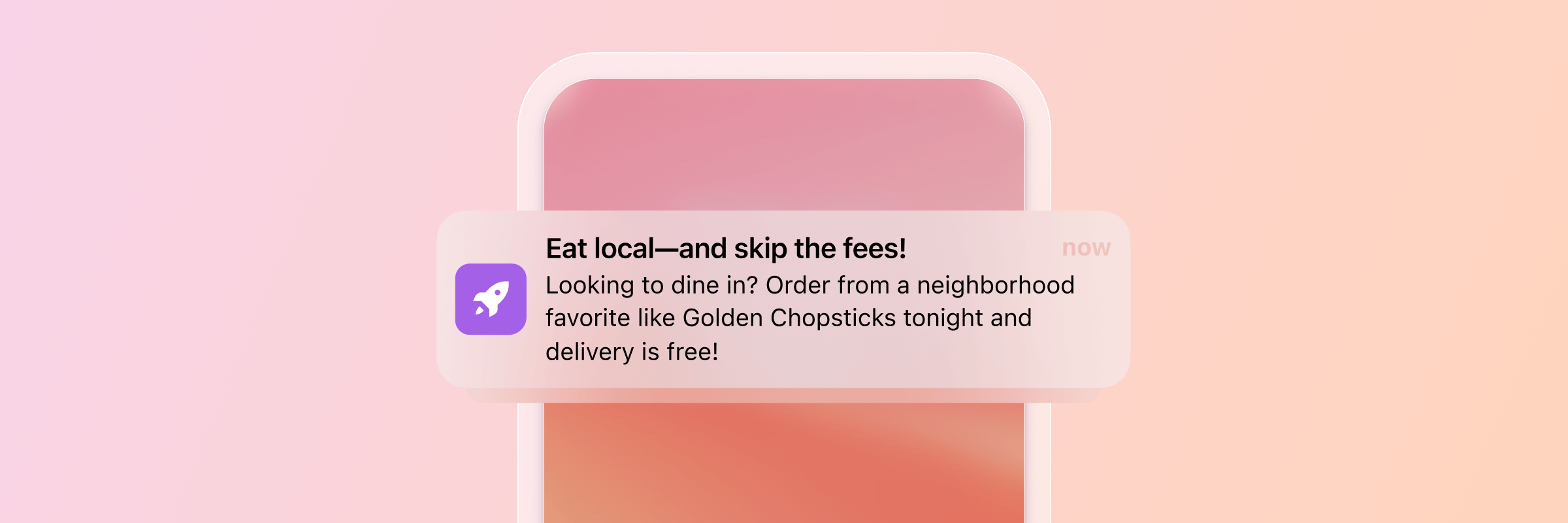 A phone displays a notification with a rocket icon, reading: "Eat local—and skip the fees! Looking to dine in? Order from a neighborhood favorite like Golden Chopsticks tonight and delivery is free!"