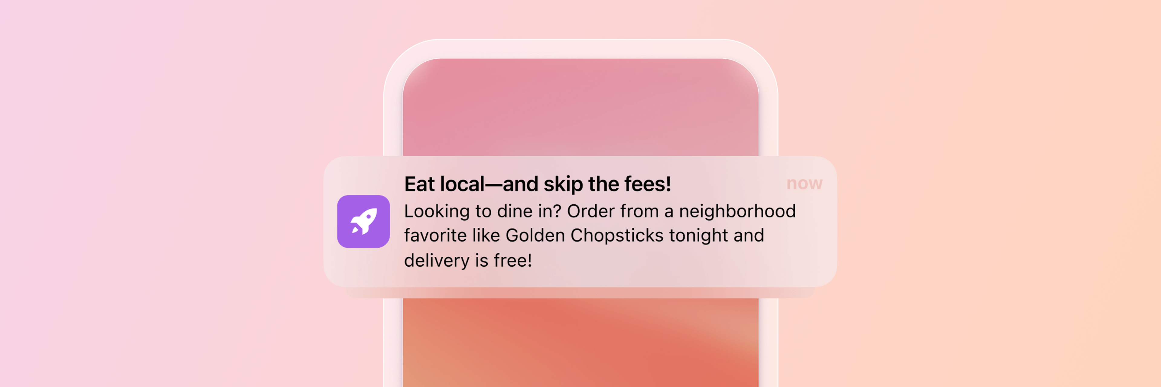 A phone displays a notification with a rocket icon, reading: "Eat local—and skip the fees! Looking to dine in? Order from a neighborhood favorite like Golden Chopsticks tonight and delivery is free!"