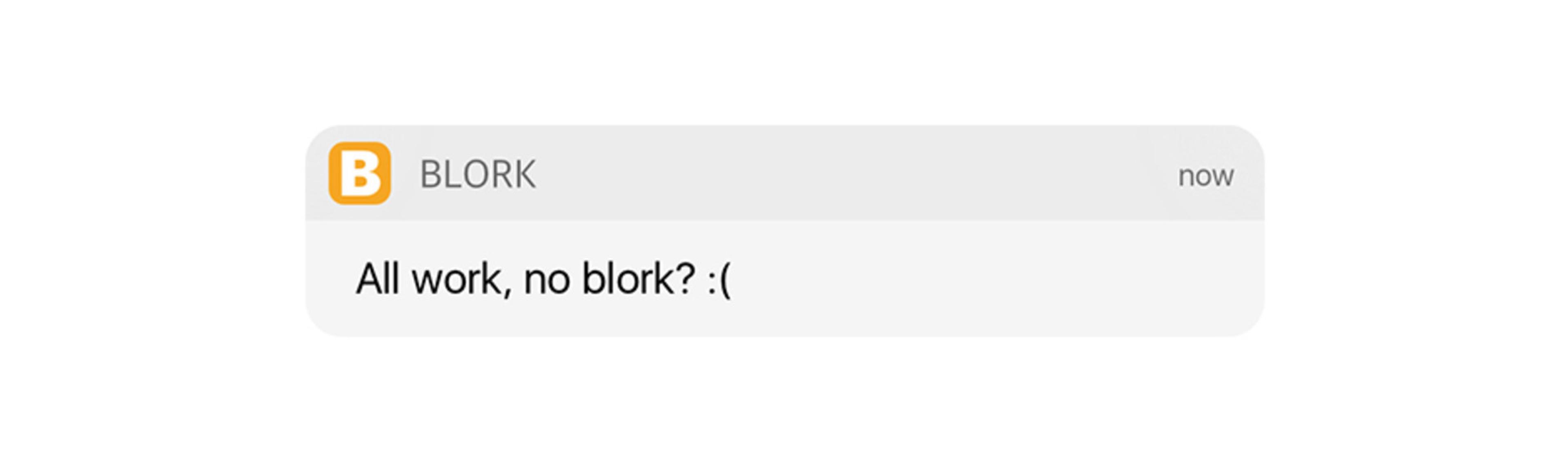 A message from the app "BLORK" reads, "All work, no blork? :(".