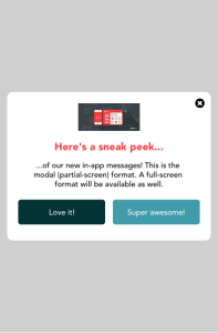 A sneak peek of new in-app messages featuring a modal format with options to express approval.