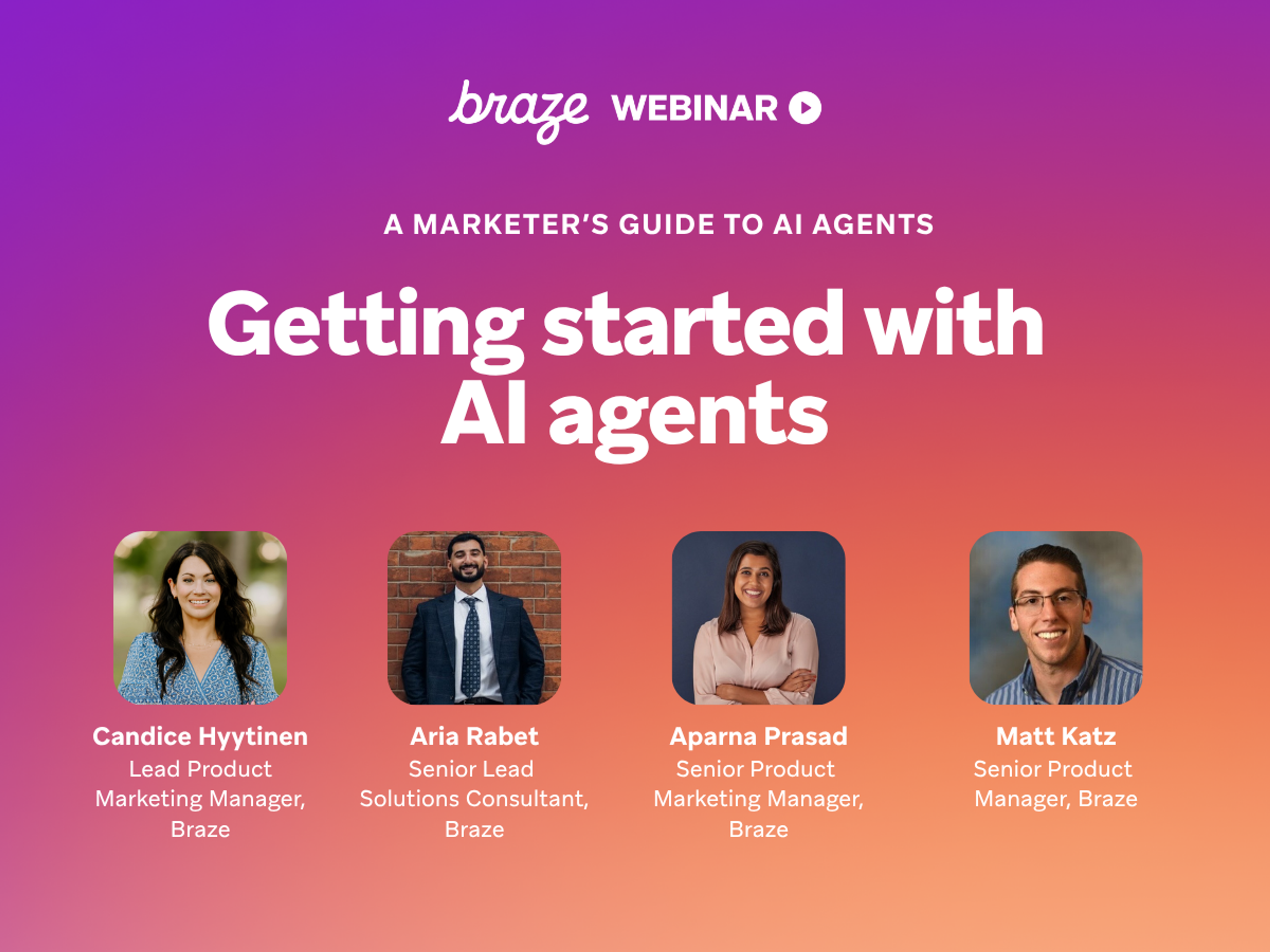 Promotional graphic for a Braze webinar titled “A Marketer’s Guide to AI Agents: Getting started with AI agents,” featuring headshots and names of four Braze speakers: Candice Hyytiinen, Aria Rabet, Aparna Prasad, and Matt Katz.