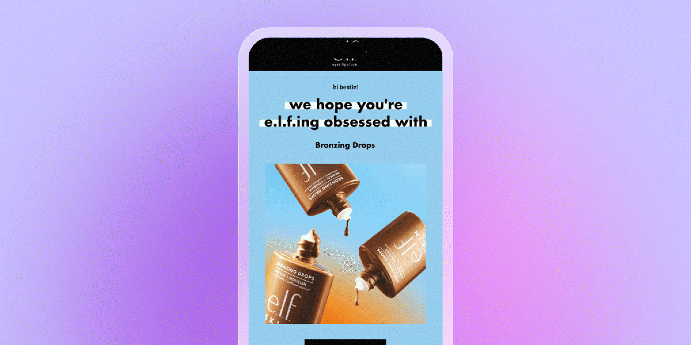 Un smartphone muestra un correo electrónico de e.l.f. con el titular "<i>e.l.f.ing obsessed with Bronzing Drops</i>" sobre una imagen de tres productos de e.l.f. Bronzing Drops, y dos de ellos están derramando producto.