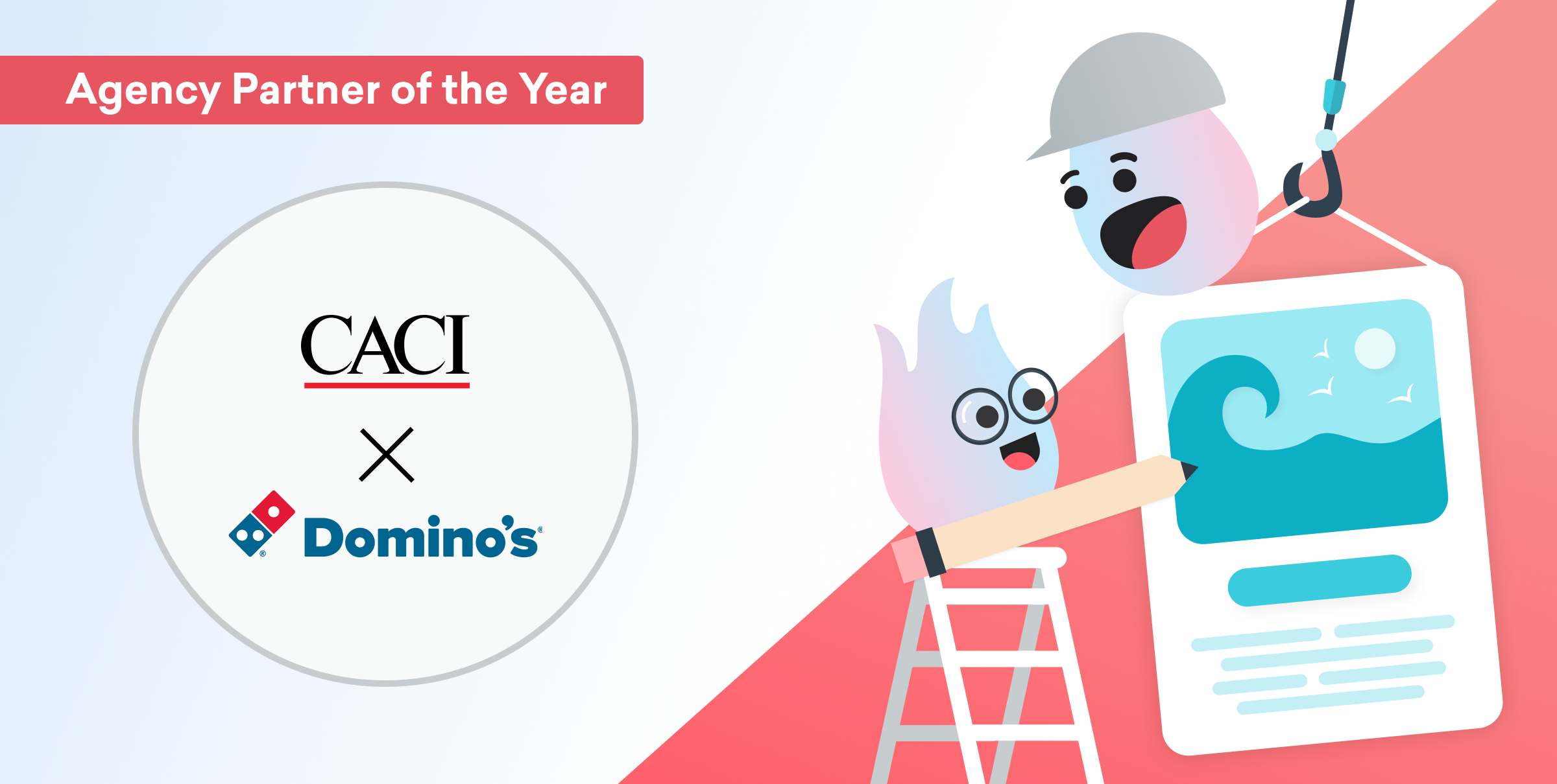 A cartoon illustration of a character on a ladder holding a large poster, while another character in a hard hat appears to be helping. The text indicates "Agency Partner of the Year" and features the logos for CACI and Domino's.