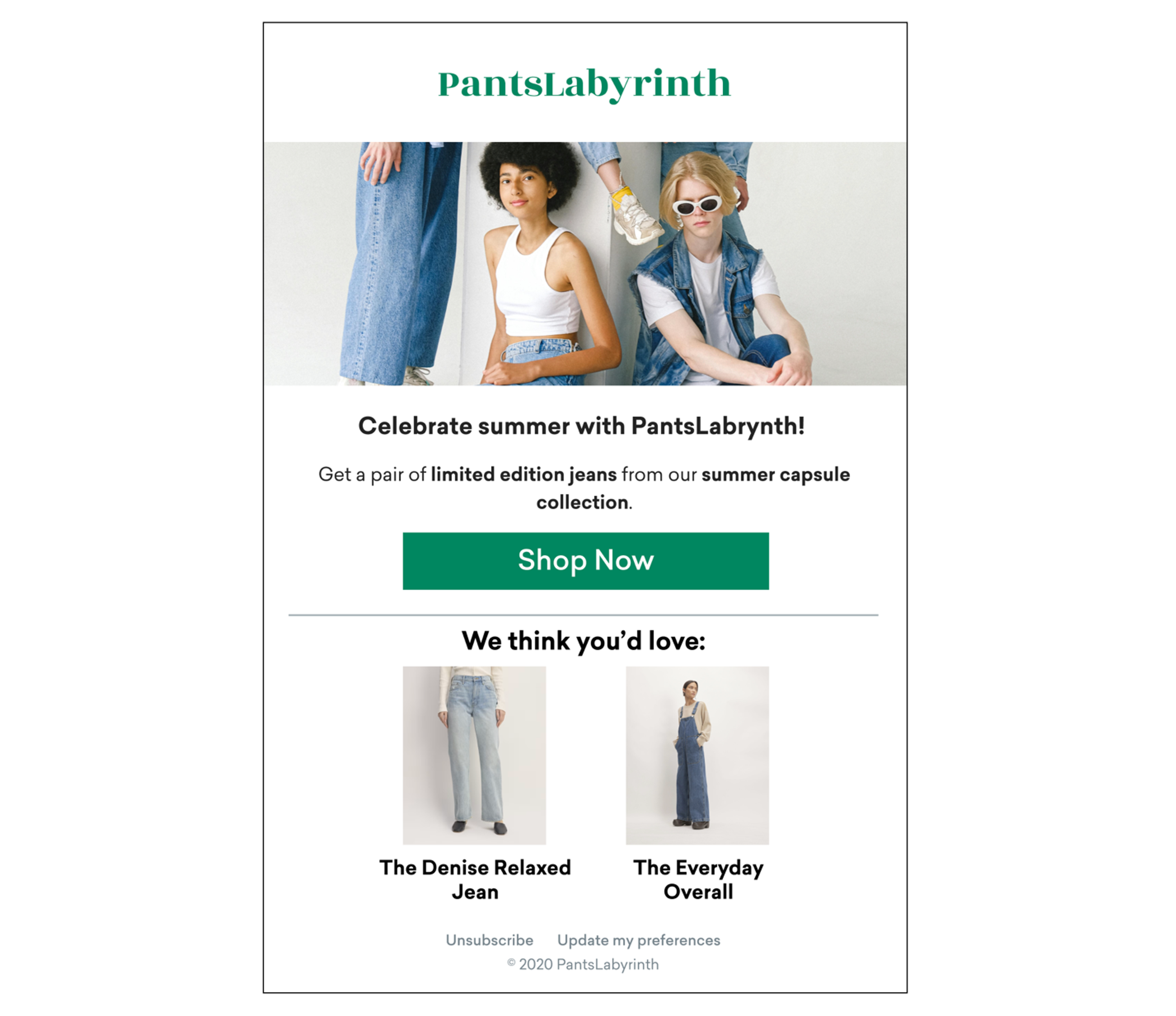 An email from PantsLabrynth anouncing the launch of their summer collection. The email reads, " Celebrate summer with PantsLabrynth! Get a pair of limited edition jeans from our summer capsule collection. Shop now. We think you'd love: The Denise Relaxed Jean. The Everyday Overall."