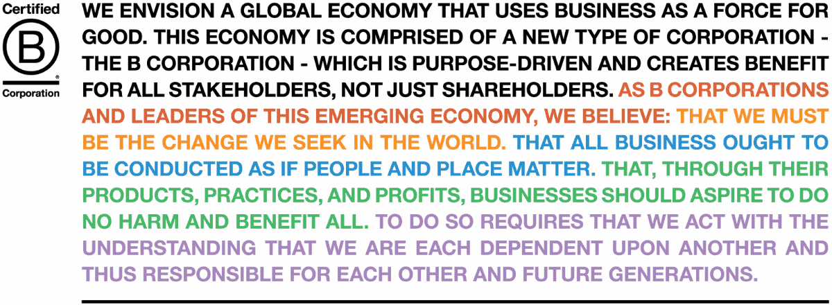 Certified B Corp logo with text of the Declaration of Interdependence: We envision a global economy that uses business as a force for good. This economy is comprised of a new type of corporation - the B Corporation - which is purpose-driven and creates benefit for all stakeholders, not just shareholders.