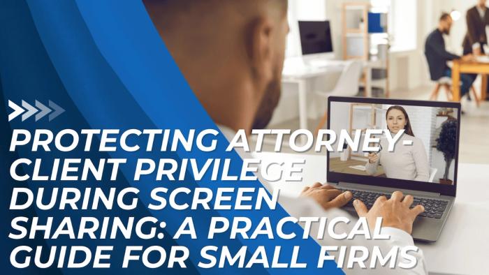 Protecting Client Rights Protecting Attorney-Client Privilege During Screen Sharing: A Practical ...