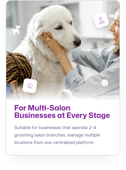 For Multi-Salon Businesses at Every Stage - suitable for businesses that operate 2-4 grooming salon branches, manage multiple locations from one centralized platform.