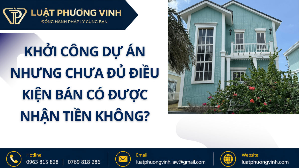Khởi công dự án nhưng chưa đủ điều kiện bán có được nhận tiền không?