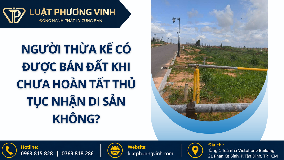 Người thừa kế có được bán đất khi chưa hoàn tất thủ tục nhận di sản không?