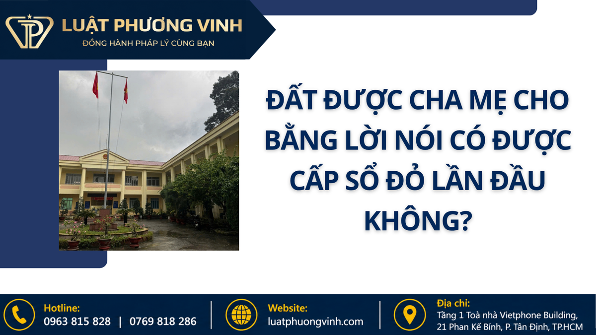 Đất được cha mẹ cho bằng lời nói có được cấp sổ đỏ lần đầu không?