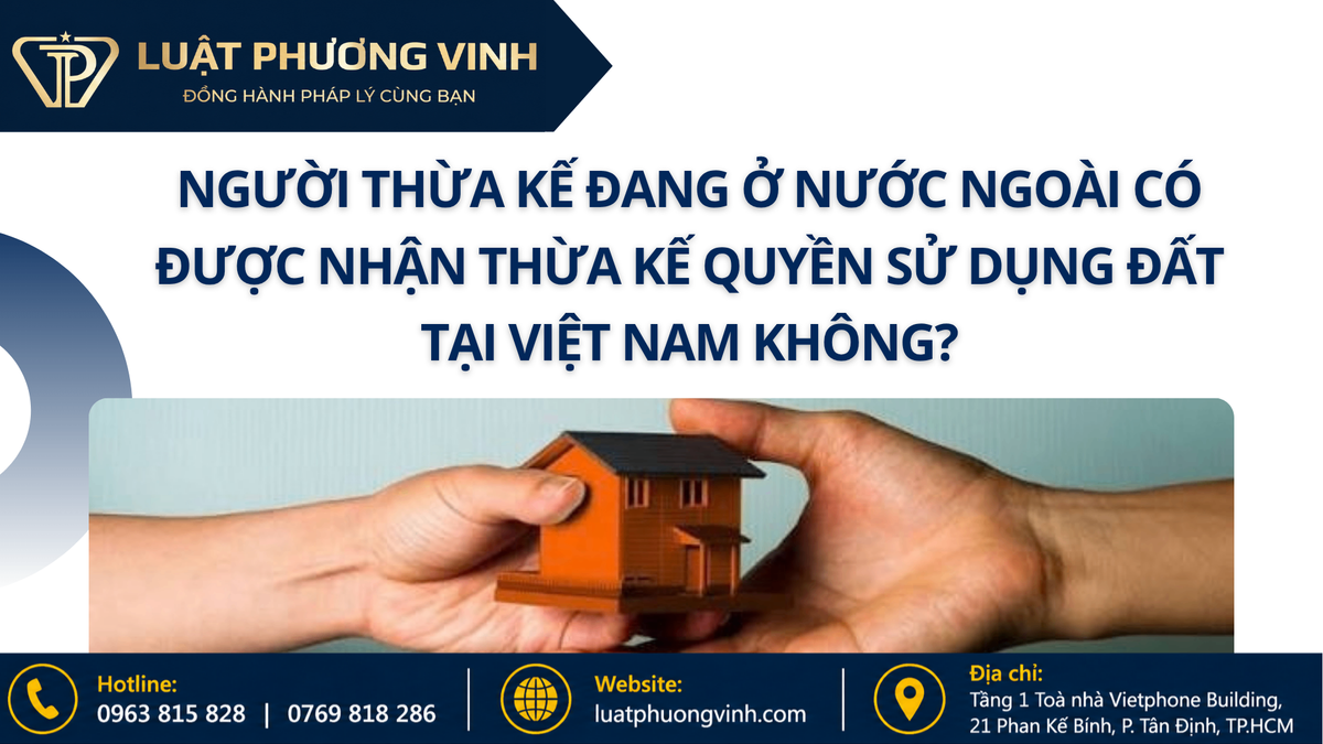 Người thừa kế đang ở nước ngoài có được nhận thừa kế quyền sử dụng đất tại Việt Nam không?