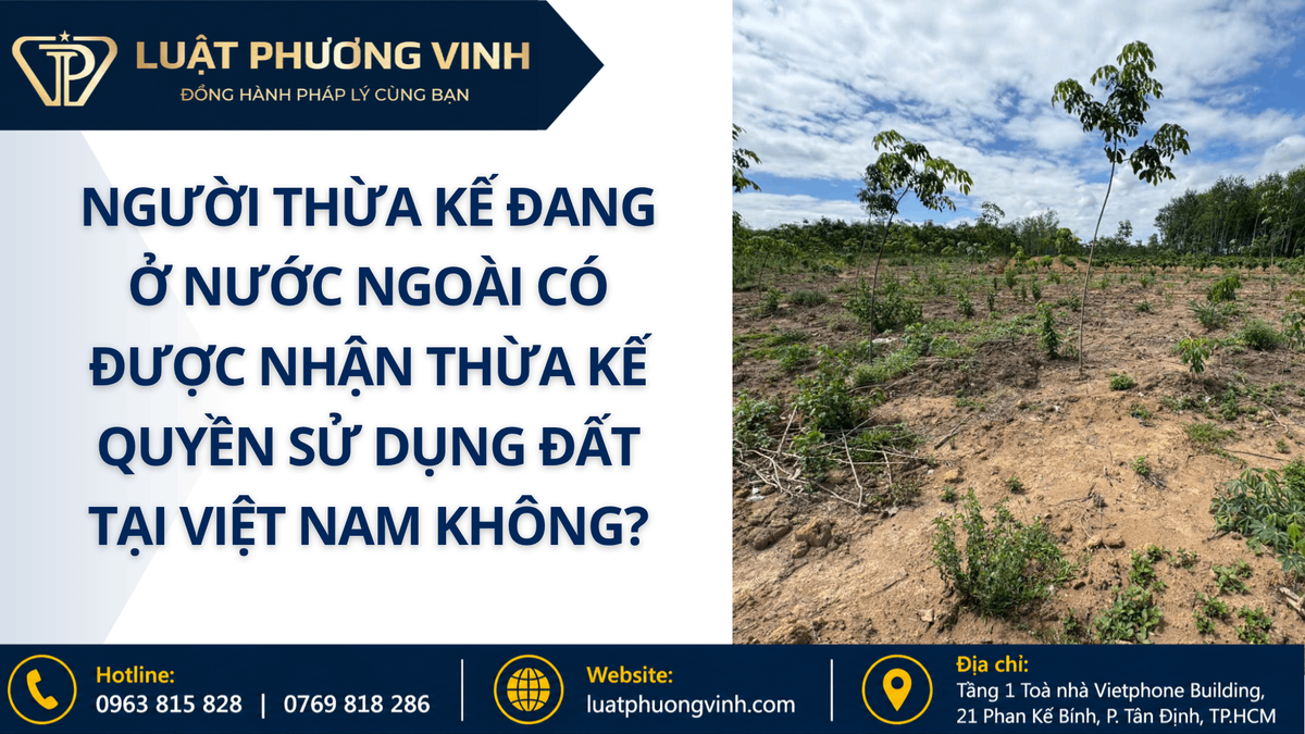 Người thừa kế đang ở nước ngoài có được nhận thừa kế quyền sử dụng đất tại Việt Nam không?