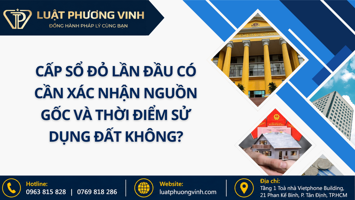 Cấp sổ đỏ lần đầu có cần xác nhận nguồn gốc và thời điểm sử dụng đất không?