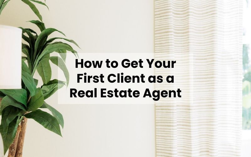How to Get Your First Client as a Real Estate Agent