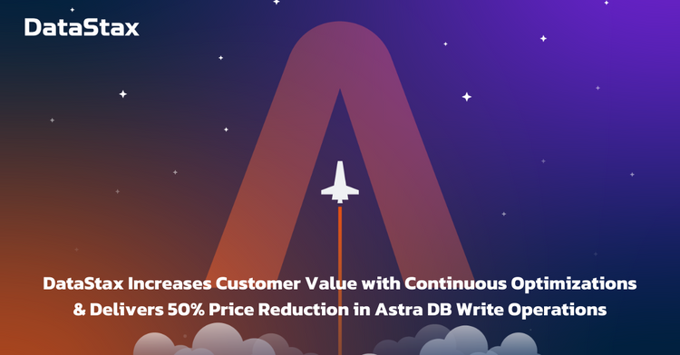 DataStax Increases Customer Value with Continuous Optimizations & Delivers 50% Cost Reduction in Astra DB Write Operations