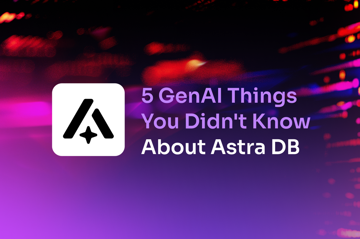 5 GenAI Things You Didn't Know About Astra DB