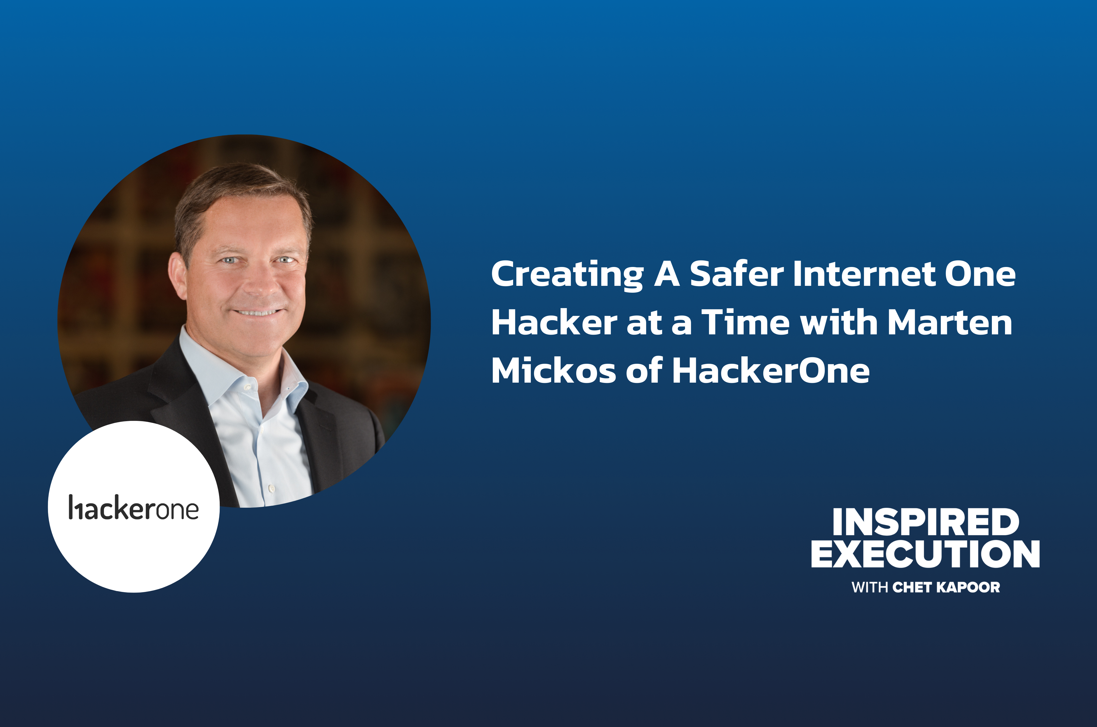 Creating A Safer Internet One Hacker at a Time with Marten Mickos of HackerOne