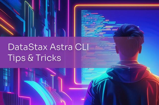 Tips and Tricks for the DataStax Astra CLI