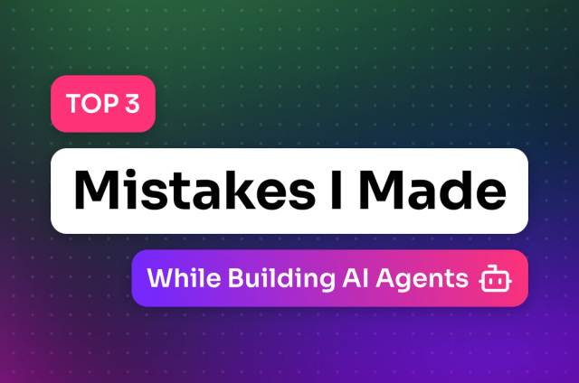 Top 3 Mistakes I Made While Building AI Agents