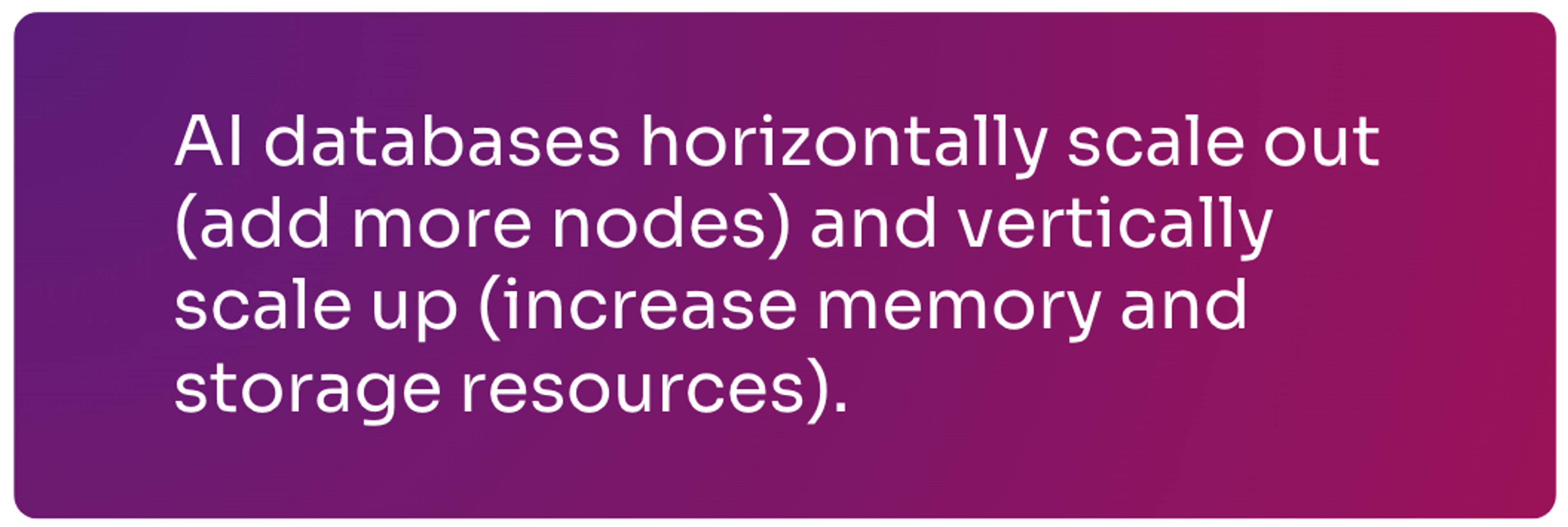 AI DBs horizontally scale out (add more nodes) and vertically scale up (increase memory & storage).