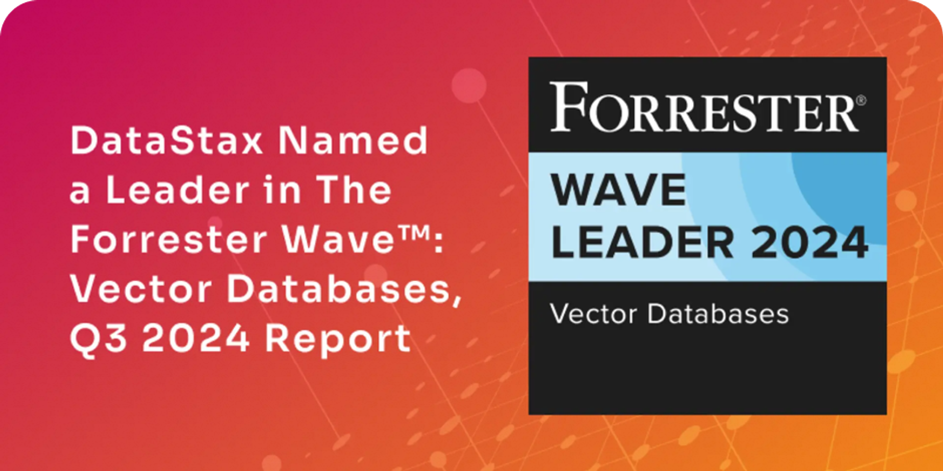 The Forrester Wave™: Vector Databases, Q3 2024 Report Names DataStax a Leader