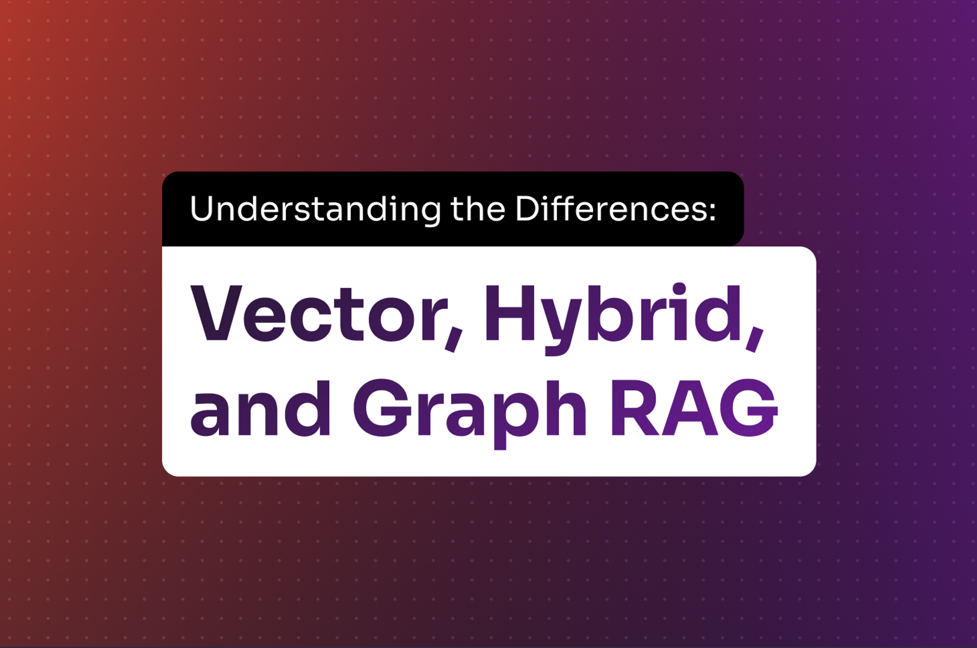 Vector Search, Hybrid Search, and Graph RAG: Understanding the Differences