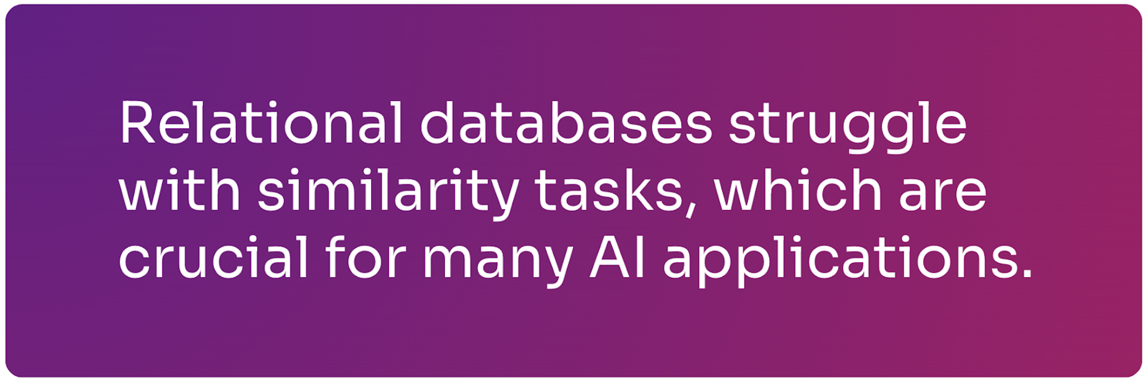 Relational databases struggle with similarity tasks, which are crucial for many AI applications.