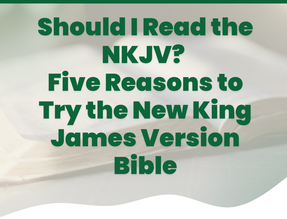 Should I Read the NKJV? Five Reasons to Try the New King James Version Bible | Eden Bible Guides