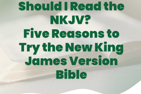 Should I Read the NKJV? Five Reasons to Try the New King James Version Bible | Eden Bible Guides