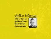 Al Gordon on Igniting Your God-Given Superpower | Author Interview