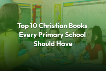 Top 10 Christian Books Every Primary School Should Have