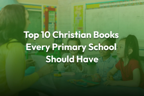 Top 10 Christian Books Every Primary School Should Have