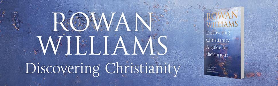 Discovering Christianity: A guide for the curious by Rowan Williams