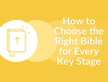 How to Choose the Right Bible for Every Key Stage